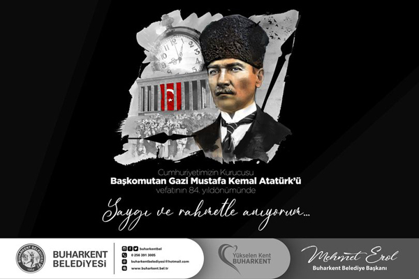 Buharkent Belediye Başkanı Mehmet Erol, Gazi Mustafa Kemal Atatürkün aramızdan ayrılışının 84. yıldönümü dolayısıyla bir mesaj yayımladı.